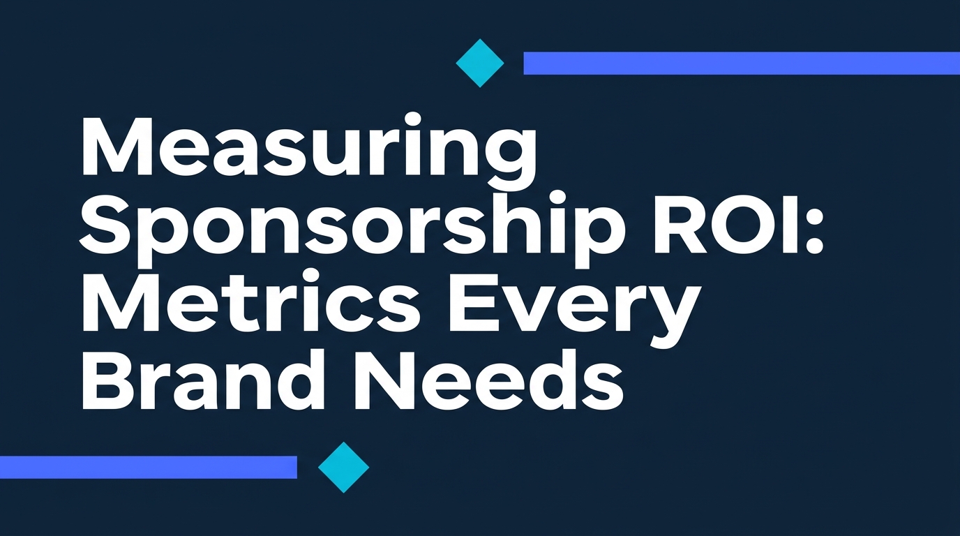 Measuring Sponsorship ROI: Metrics Every Brand Needs