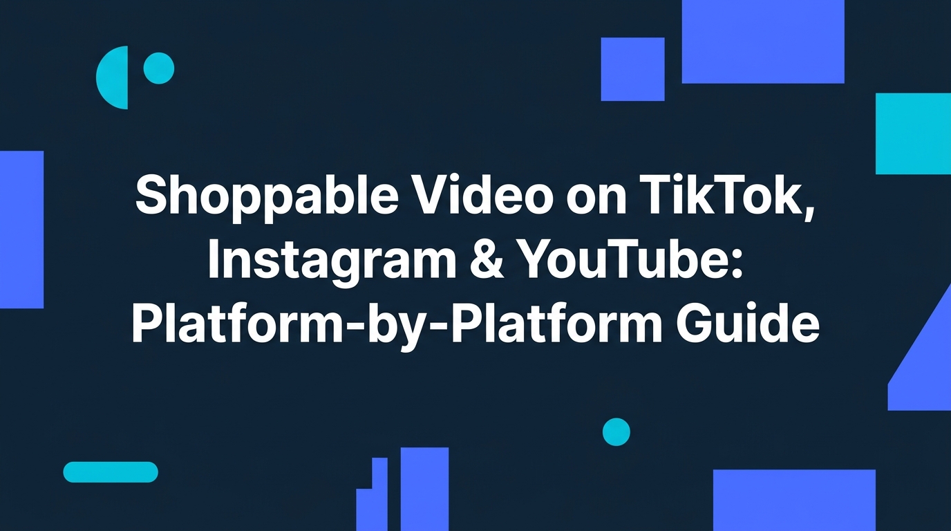 Shoppable video platform guide for TikTok Shop, Instagram Shopping, and YouTube Shopping