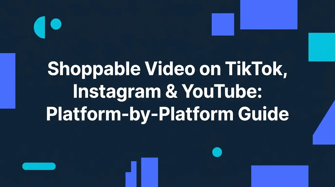 Shoppable video platform guide for TikTok Shop, Instagram Shopping, and YouTube Shopping