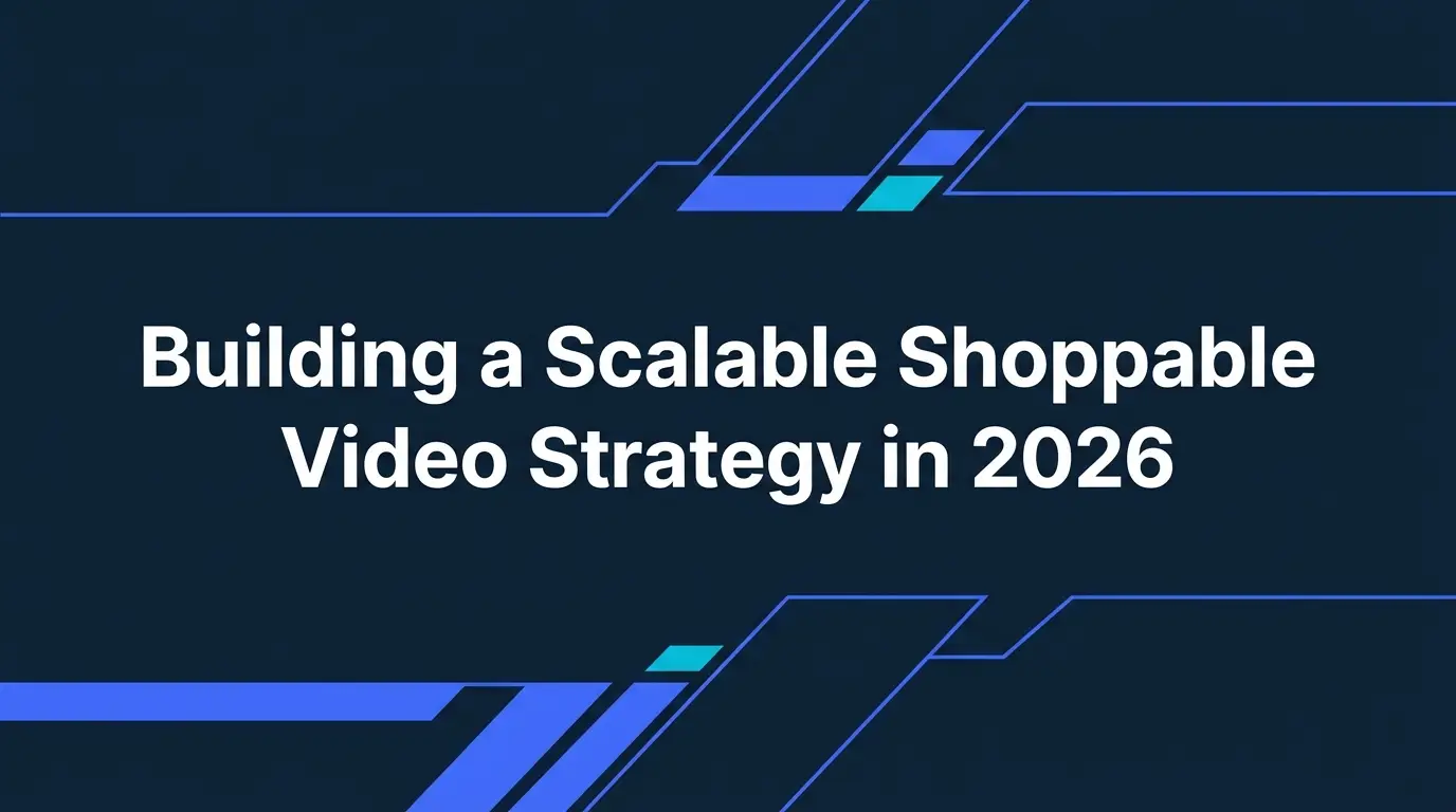 Building a scalable shoppable video strategy for brands in 2026