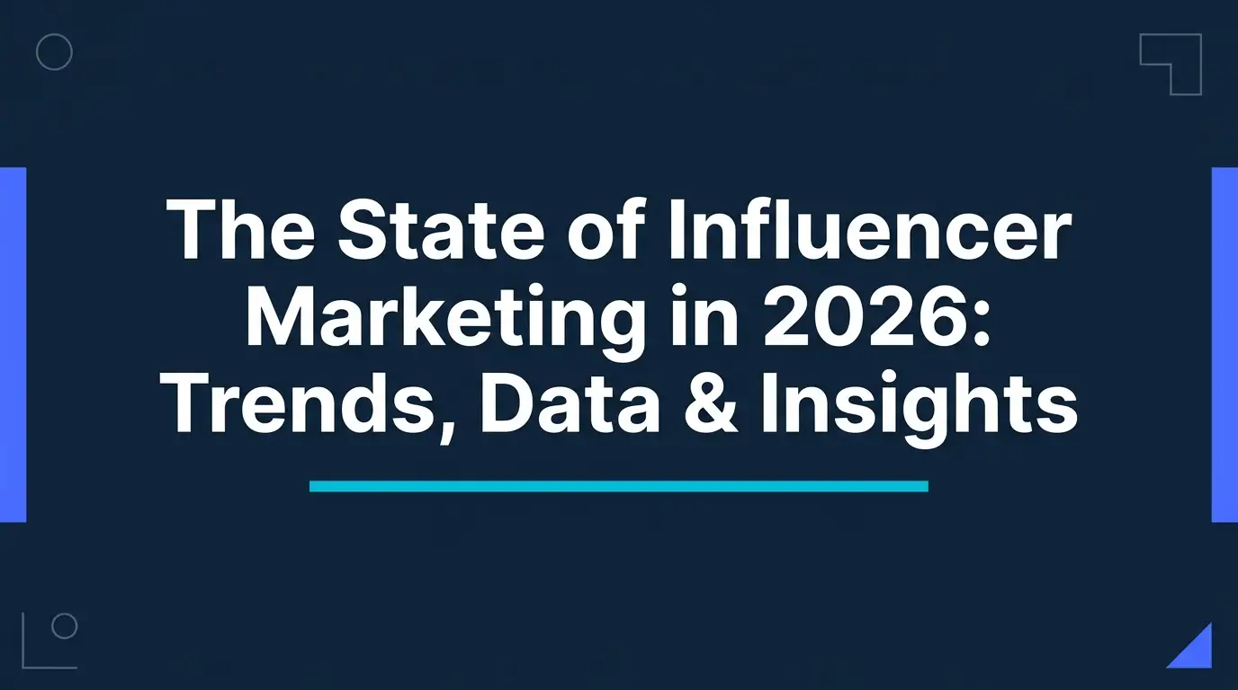 The State of Influencer Marketing in 2026: Trends, Data and Industry Insights