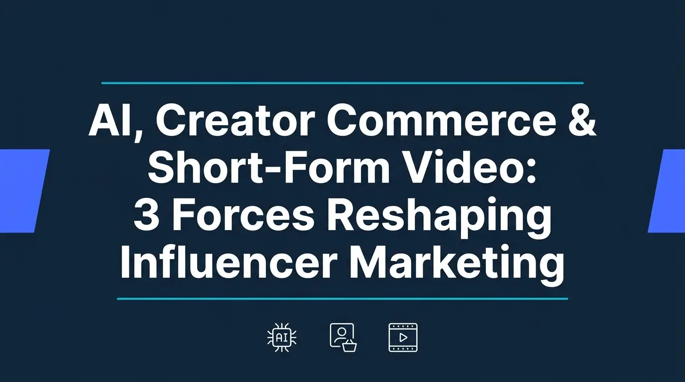 AI, Creator Commerce and Short-Form Video: 3 Forces Reshaping Influencer Marketing in 2026